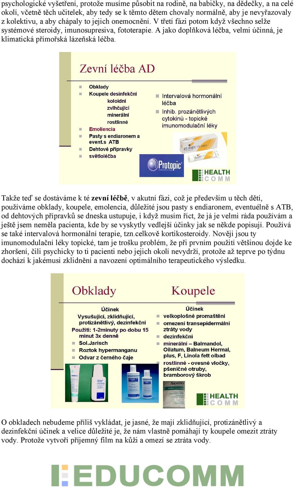 Takže teď se dostáváme k té zevní léčbě, v akutní fázi, což je především u těch dětí, používáme obklady, koupele, emolencia, důležité jsou pasty s endiaronem, eventuélně s ATB, od dehtových přípravků