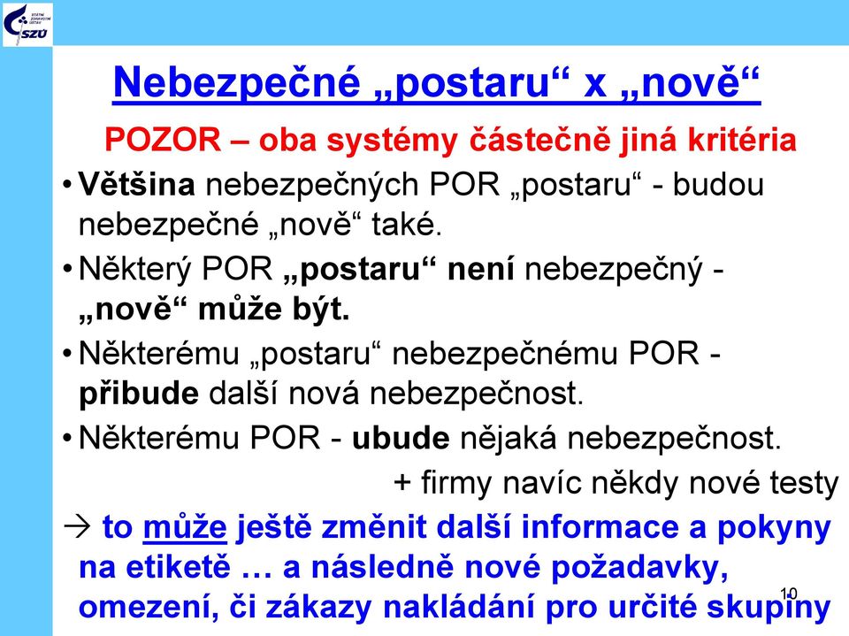 Některému postaru nebezpečnému POR - přibude další nová nebezpečnost. Některému POR - ubude nějaká nebezpečnost.