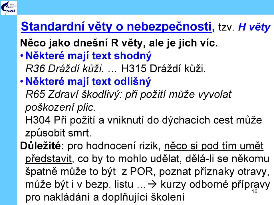 H304 Při požití a vniknutí do dýchacích cest může způsobit smrt.