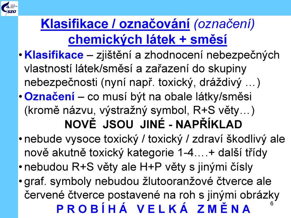 toxický, dráždivý ) Označení co musí být na obale látky/směsi (kromě názvu, výstražný symbol, R+S věty ) NOVĚ JSOU JINÉ - NAPŘÍKLAD nebude vysoce