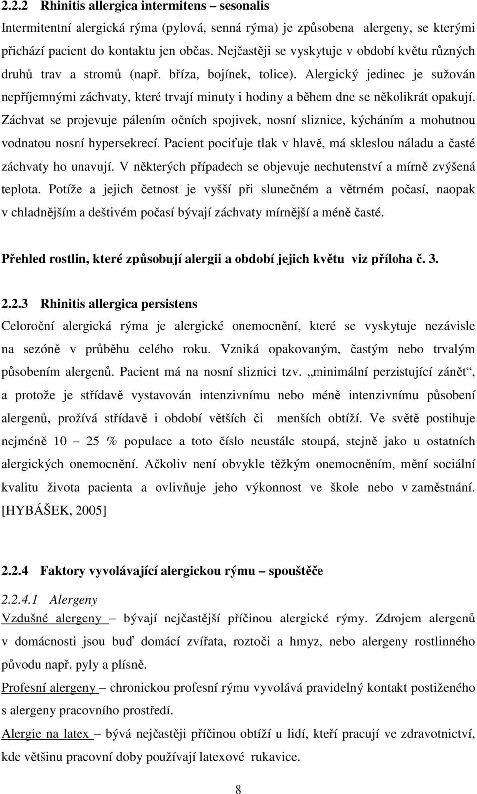 Alergický jedinec je sužován nepříjemnými záchvaty, které trvají minuty i hodiny a během dne se několikrát opakují.