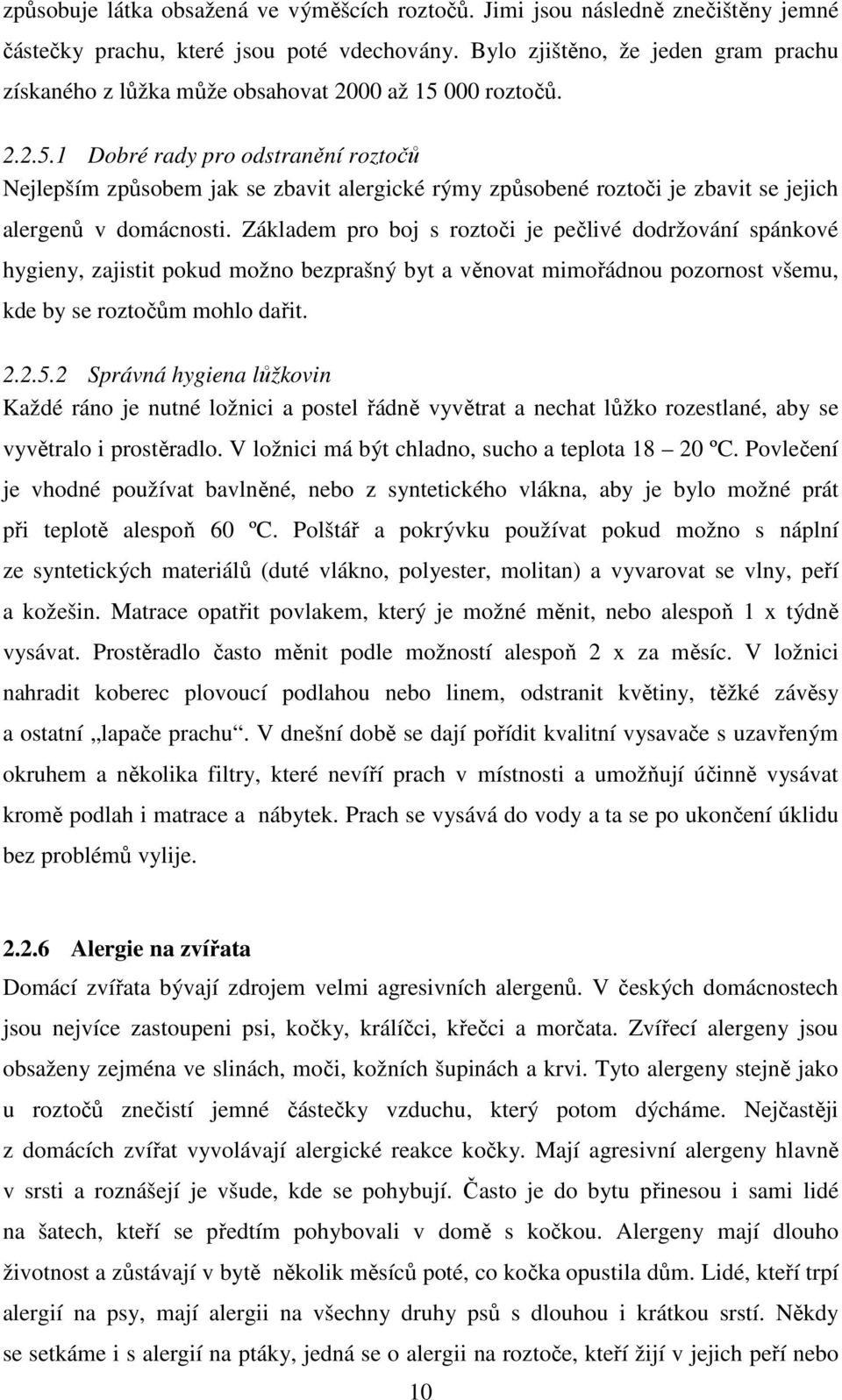 000 roztočů. 2.2.5.1 Dobré rady pro odstranění roztočů Nejlepším způsobem jak se zbavit alergické rýmy způsobené roztoči je zbavit se jejich alergenů v domácnosti.