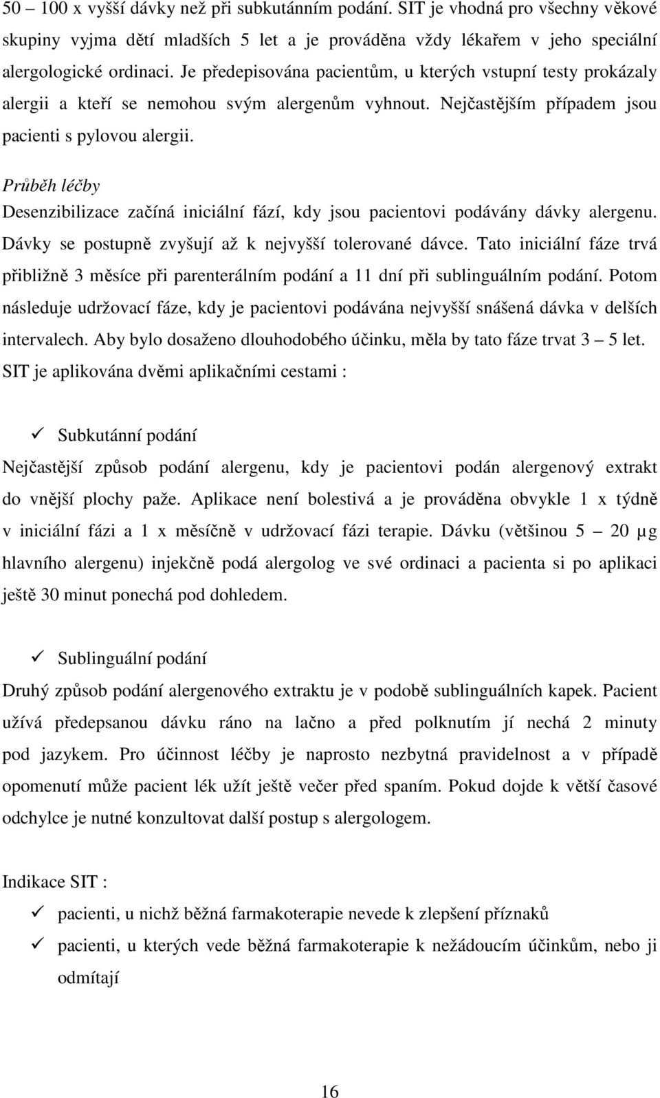 Průběh léčby Desenzibilizace začíná iniciální fází, kdy jsou pacientovi podávány dávky alergenu. Dávky se postupně zvyšují až k nejvyšší tolerované dávce.