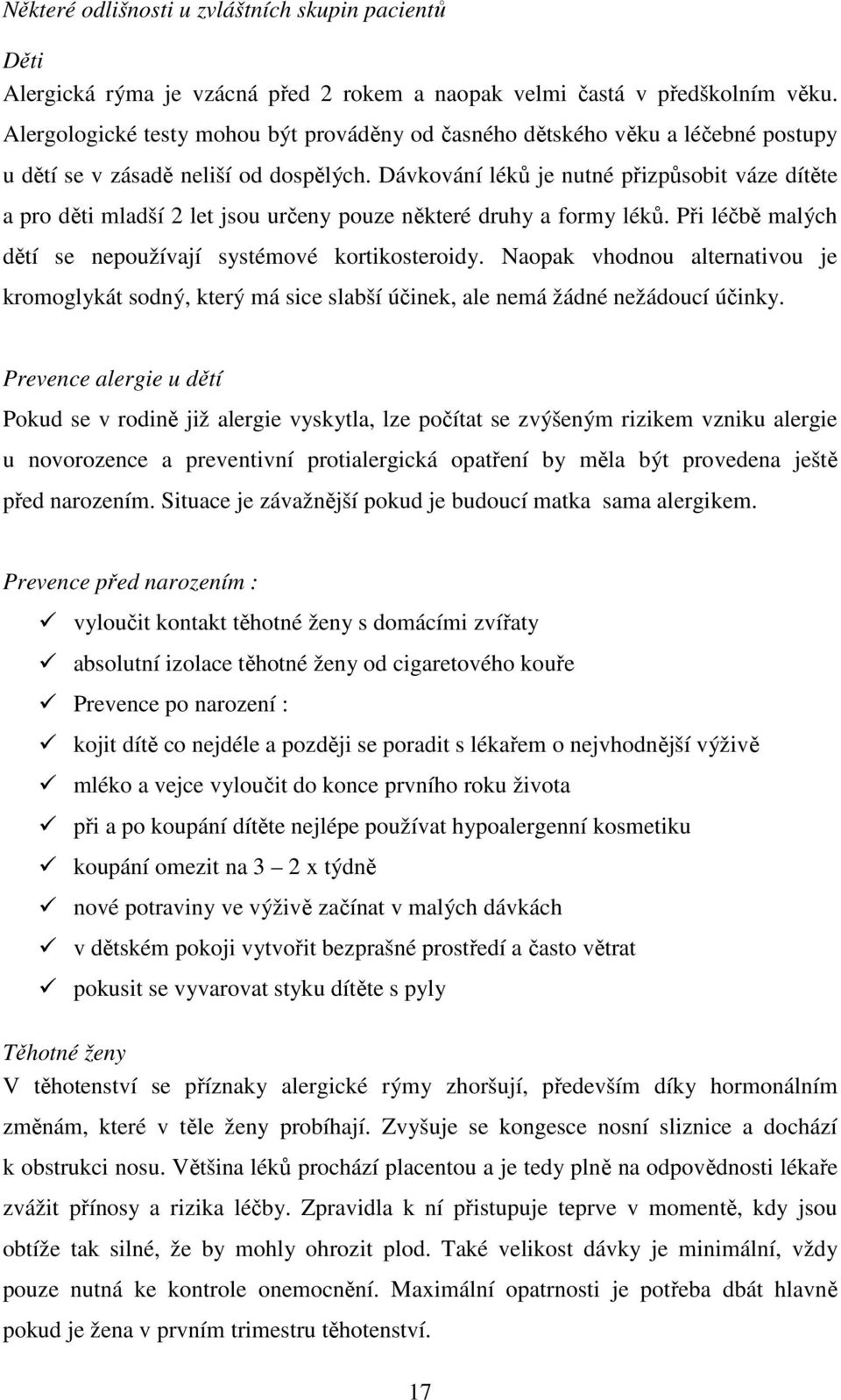 Dávkování léků je nutné přizpůsobit váze dítěte a pro děti mladší 2 let jsou určeny pouze některé druhy a formy léků. Při léčbě malých dětí se nepoužívají systémové kortikosteroidy.