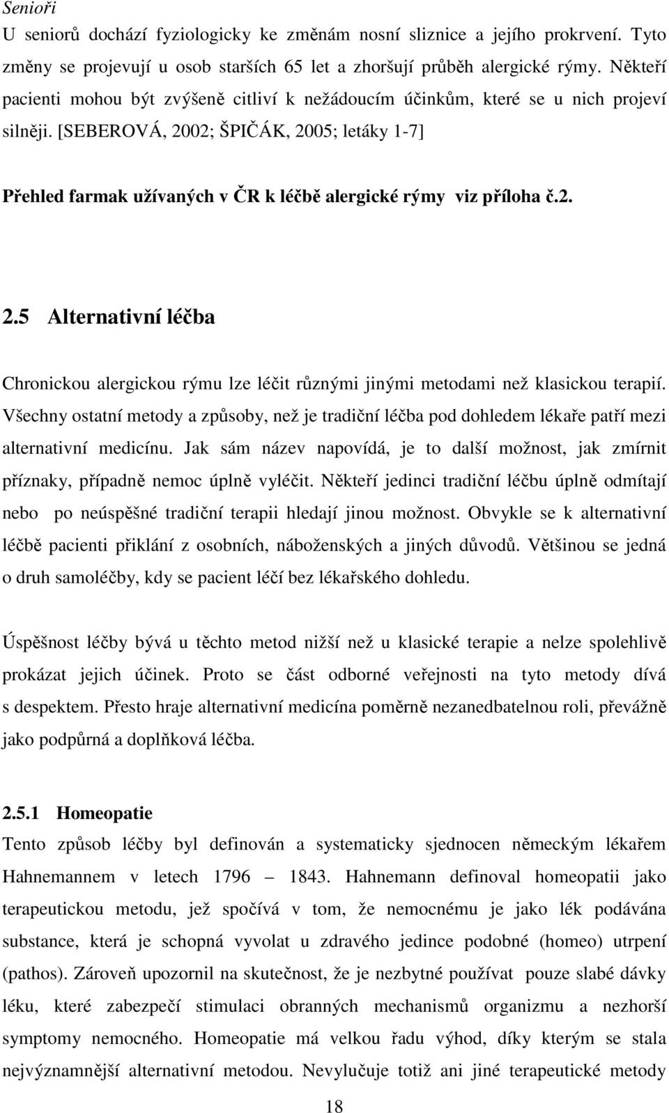 [SEBEROVÁ, 2002; ŠPIČÁK, 2005; letáky 1-7] Přehled farmak užívaných v ČR k léčbě alergické rýmy viz příloha č.2. 2.5 Alternativní léčba Chronickou alergickou rýmu lze léčit různými jinými metodami než klasickou terapií.