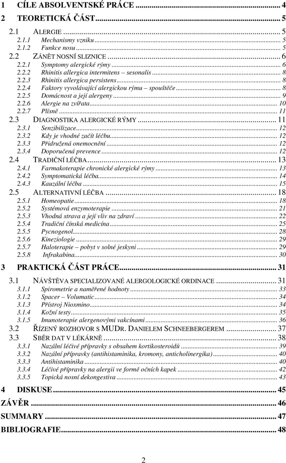 3 DIAGNOSTIKA ALERGICKÉ RÝMY... 11 2.3.1 Senzibilizace... 12 2.3.2 Kdy je vhodné začít léčbu... 12 2.3.3 Přidružená onemocnění... 12 2.3.4 Doporučená prevence... 12 2.4 TRADIČNÍ LÉČBA... 13 2.4.1 Farmakoterapie chronické alergické rýmy.