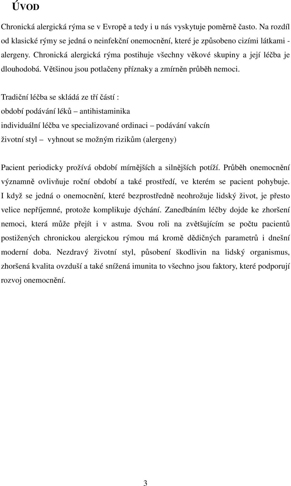 Tradiční léčba se skládá ze tří částí : období podávání léků antihistaminika individuální léčba ve specializované ordinaci podávání vakcín životní styl vyhnout se možným rizikům (alergeny) Pacient