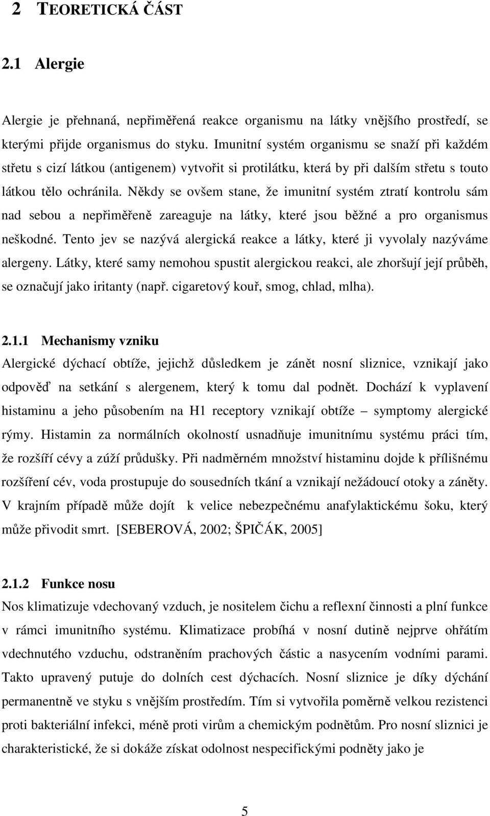 Někdy se ovšem stane, že imunitní systém ztratí kontrolu sám nad sebou a nepřiměřeně zareaguje na látky, které jsou běžné a pro organismus neškodné.