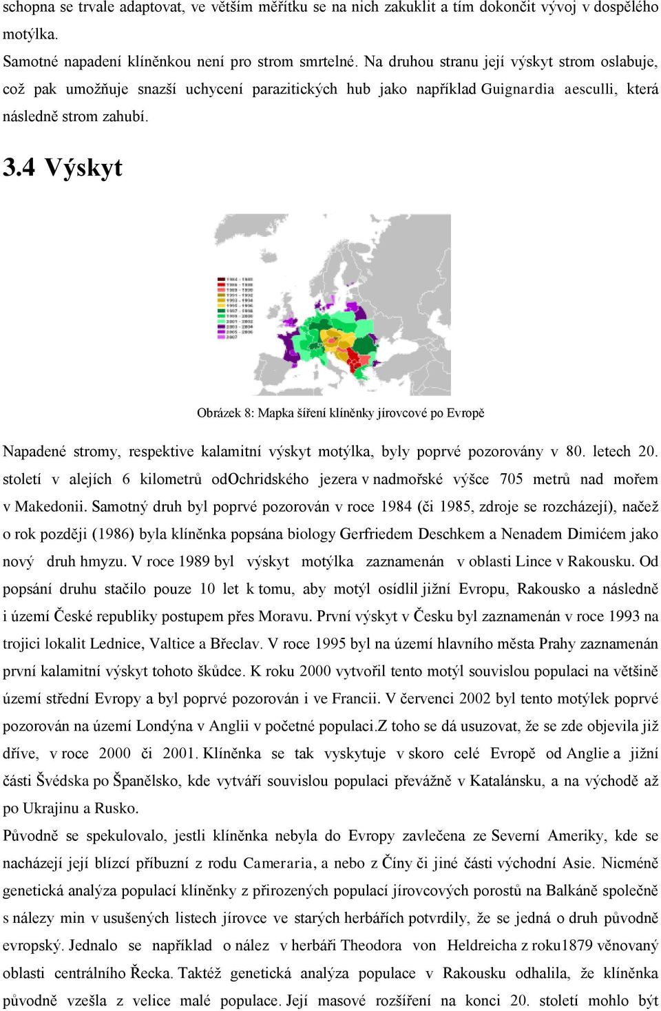 4 Výskyt Obrázek 8: Mapka šíření klíněnky jírovcové po Evropě Napadené stromy, respektive kalamitní výskyt motýlka, byly poprvé pozorovány v 80. letech 20.