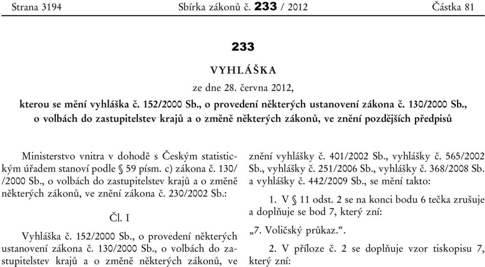 130/ /2000 Sb., o volbách do zastupitelstev krajů a o změně některých zákonů, ve znění zákona č. 230/2002 Sb.: Čl. I Vyhláška č. 152/2000 Sb., o provedení některých ustanovení zákona č. 130/2000 Sb.