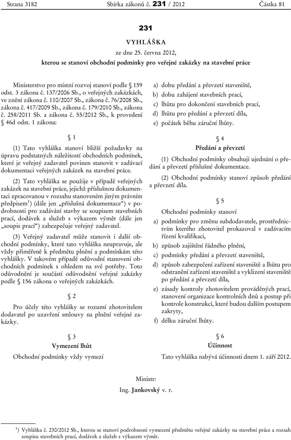 , o veřejných zakázkách, ve znění zákona č. 110/2007 Sb., zákona č. 76/2008 Sb., zákona č. 417/2009 Sb., zákona č. 179/2010 Sb., zákona č. 258/2011 Sb. a zákona č. 55/2012 Sb., k provedení 46d odst.