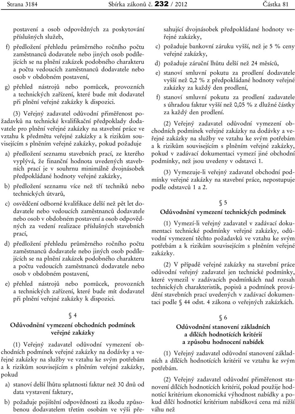 zakázek podobného charakteru a počtu vedoucích zaměstnanců dodavatele nebo osob v obdobném postavení, g) přehled nástrojů nebo pomůcek, provozních a technických zařízení, které bude mít dodavatel při