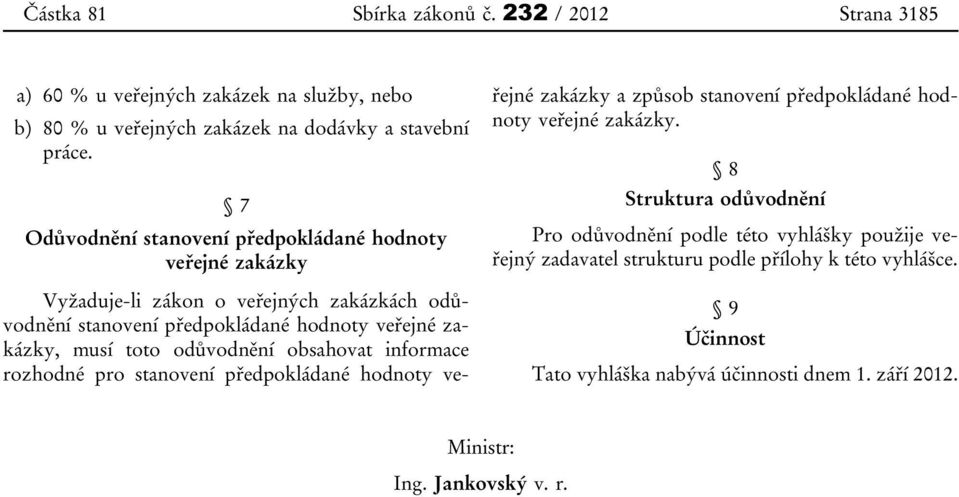 odůvodnění obsahovat informace rozhodné pro stanovení předpokládané hodnoty veřejné zakázky a způsob stanovení předpokládané hodnoty veřejné zakázky.