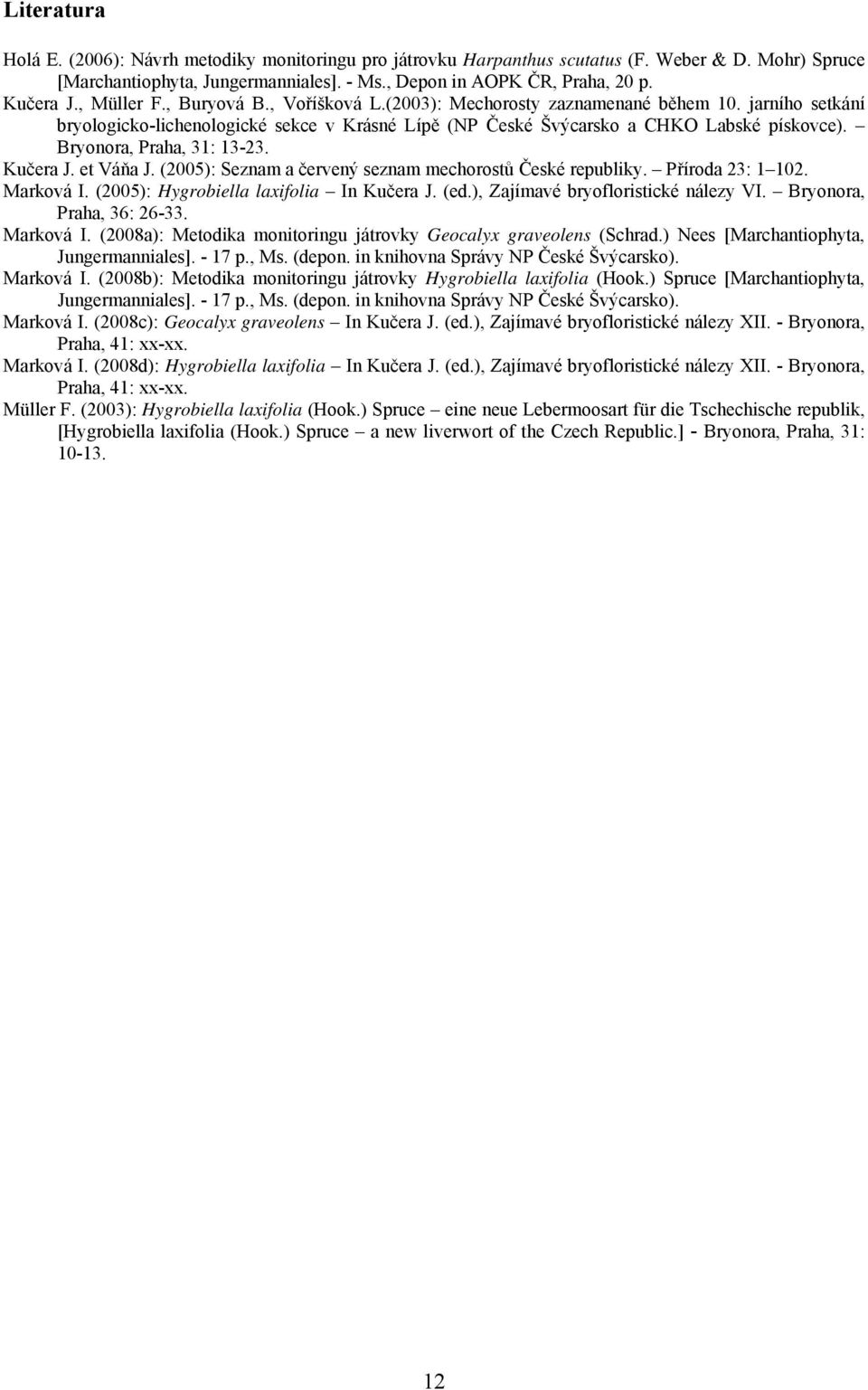 Bryonora, Praha, 31: 13-23. Kučera J. et Váňa J. (2005): Seznam a červený seznam mechorostů České republiky. Příroda 23: 1 102. Marková I. (2005): Hygrobiella laxifolia In Kučera J. (ed.