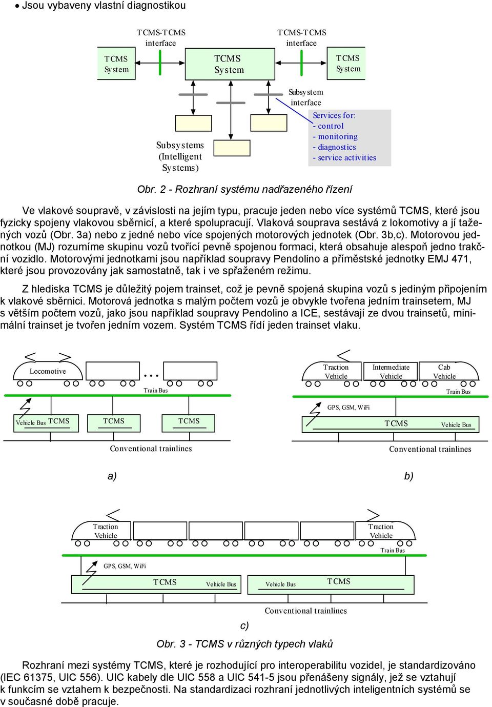 Vlaková souprava sestává z lokomotivy a jí tažených vozů (Obr. 3a) nebo z jedné nebo více spojených motorových jednotek (Obr. 3b,c).