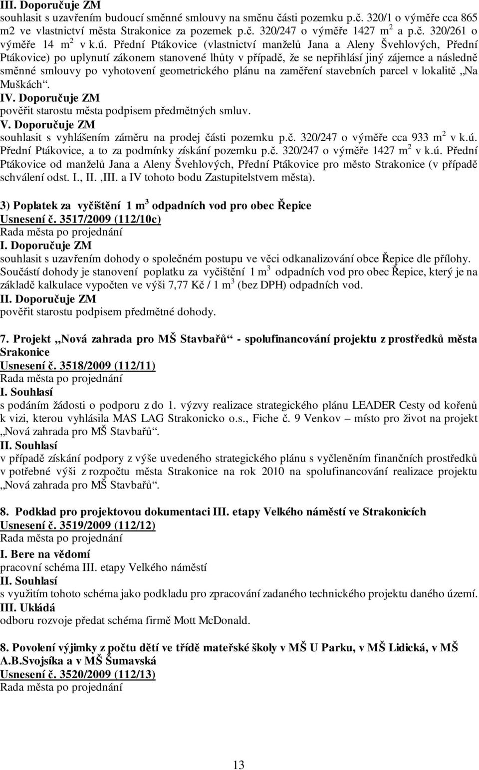 vyhotovení geometrického plánu na zaměření stavebních parcel v lokalitě Na Muškách. IV. Doporučuje ZM pověřit starostu města podpisem předmětných smluv. V.