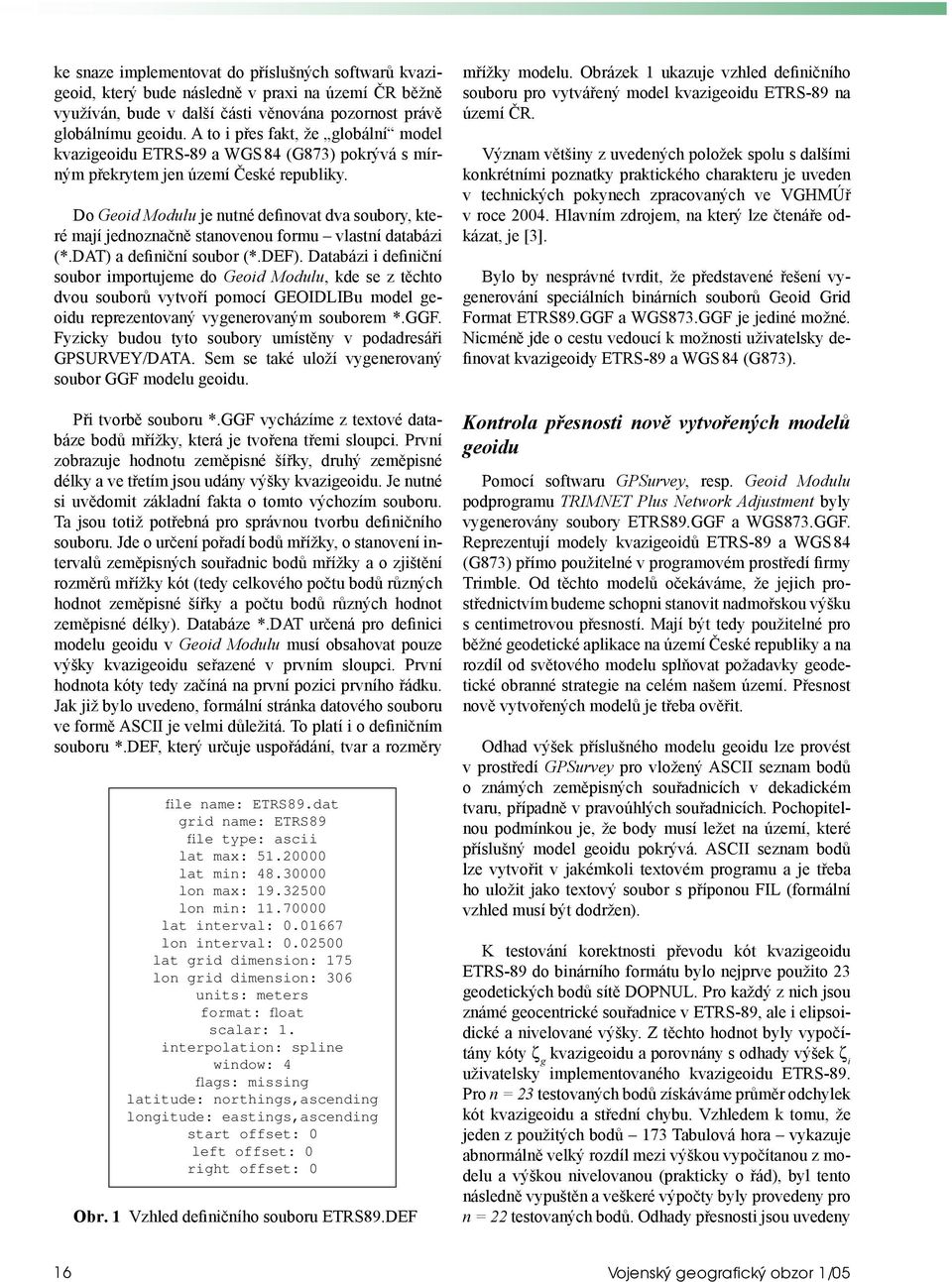 Do Geoid Modulu je nutné definovat dva soubory, které mají jednoznačně stanovenou formu vlastní databázi (*.DAT) a definiční soubor (*.DEF).