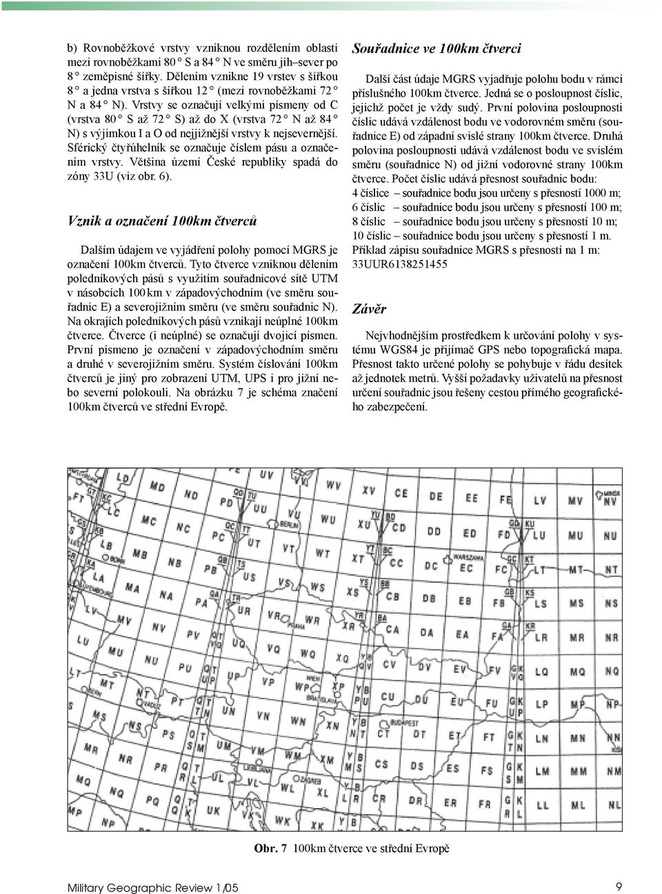 Vrstvy se označují velkými písmeny od C (vrstva 80 S až 72 S) až do X (vrstva 72 N až 84 N) s výjimkou I a O od nejjižnější vrstvy k nejsevernější.