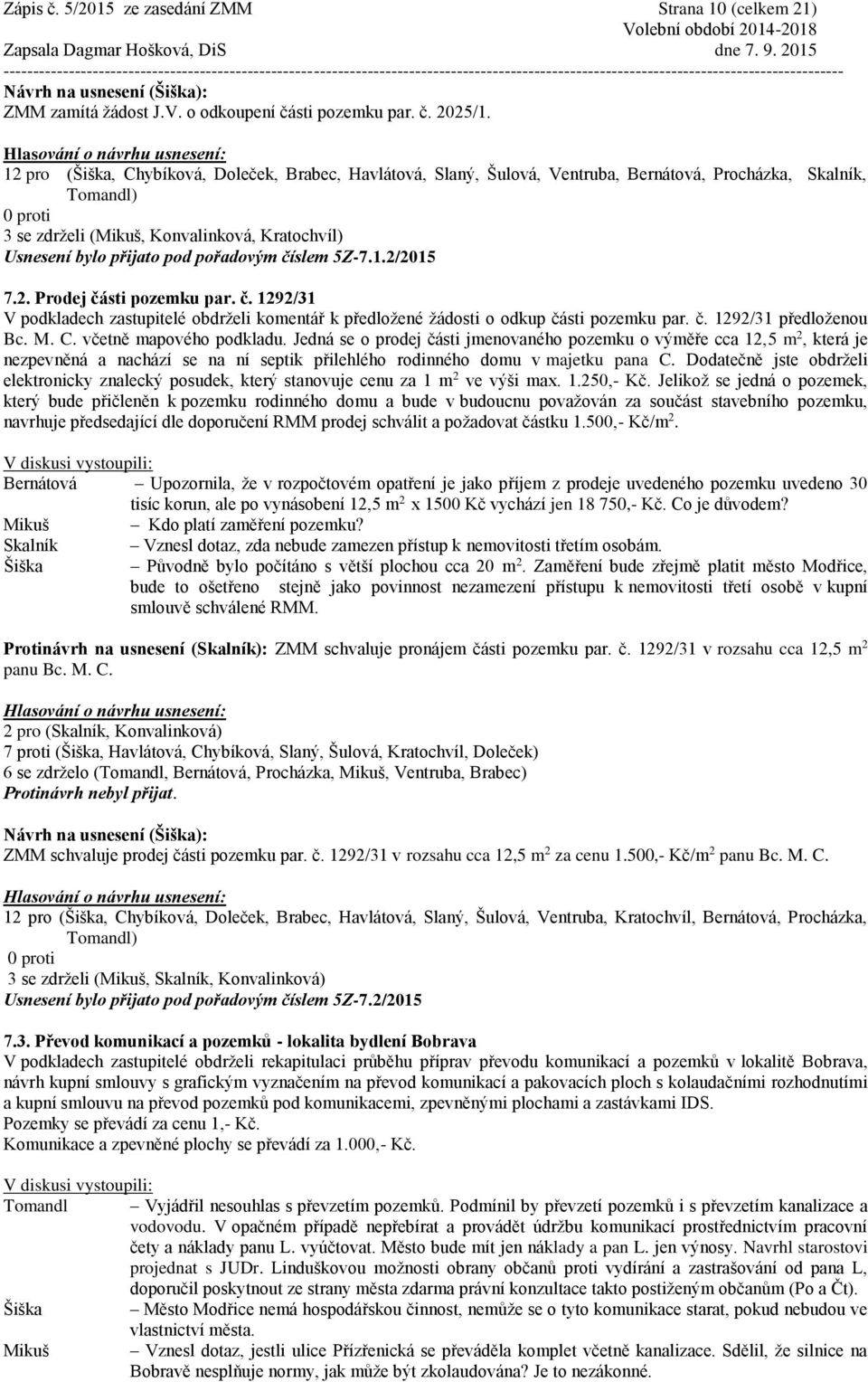 pořadovým číslem 5Z-7.1.2/2015 7.2. Prodej části pozemku par. č. 1292/31 V podkladech zastupitelé obdrželi komentář k předložené žádosti o odkup části pozemku par. č. 1292/31 předloženou Bc. M. C.