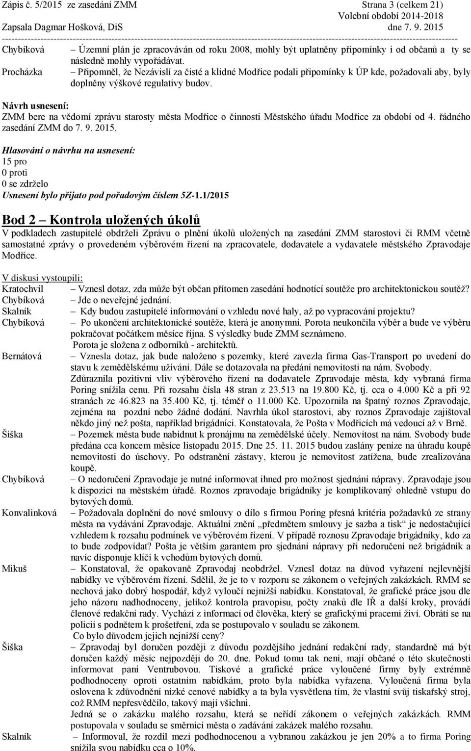 Návrh usnesení: ZMM bere na vědomí zprávu starosty města Modřice o činnosti Městského úřadu Modřice za období od 4. řádného zasedání ZMM do 7. 9. 2015.