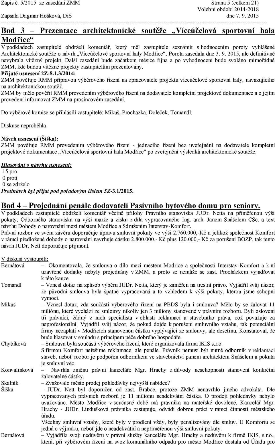 hodnocením poroty vyhlášené Architektonické soutěže o návrh Víceúčelové sportovní haly Modřice. Porota zasedala dne 3. 9. 2015, ale definitivně nevybrala vítězný projekt.