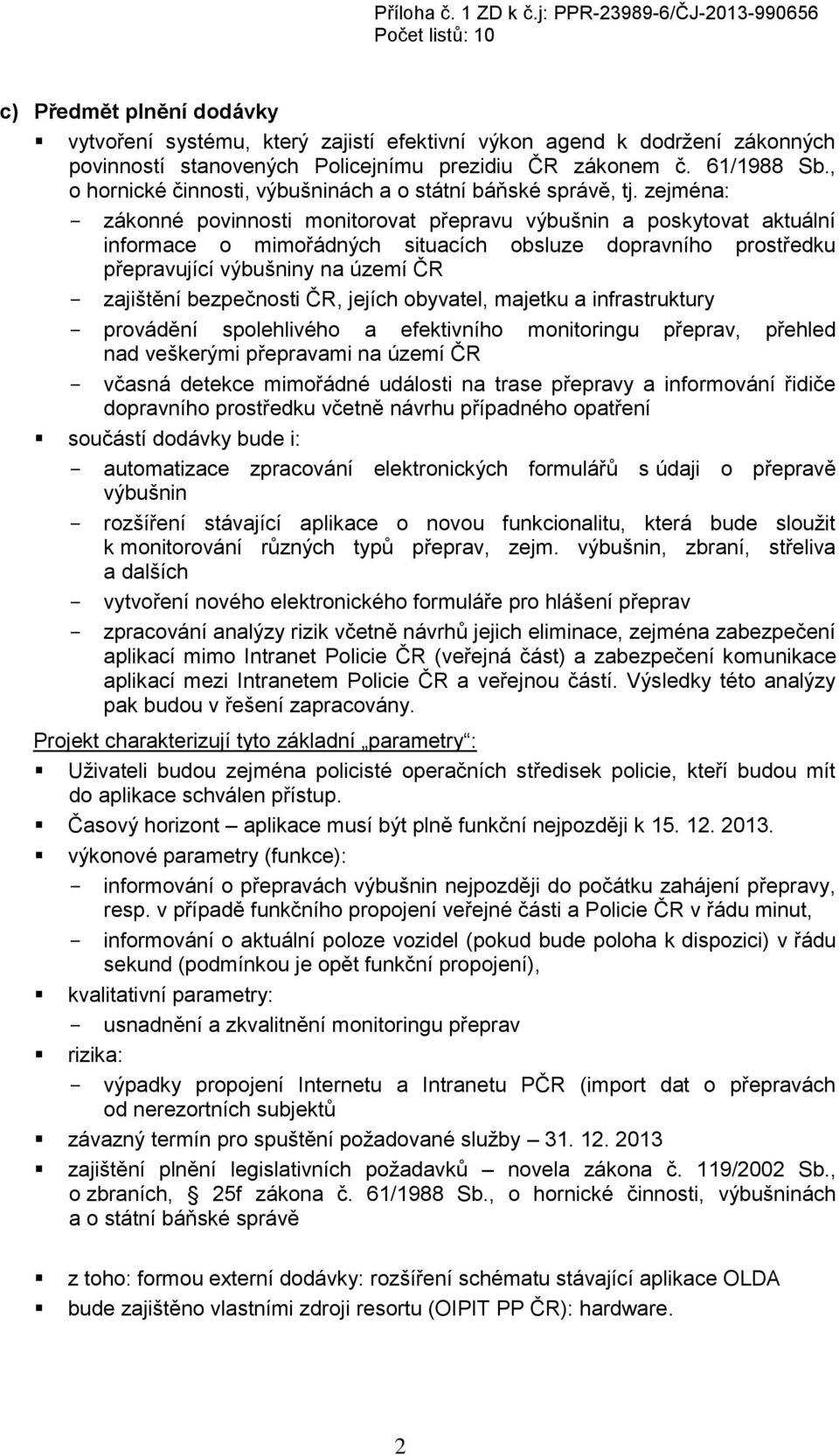 zejména: - zákonné povinnosti monitorovat přepravu výbušnin a poskytovat aktuální informace o mimořádných situacích obsluze dopravního prostředku přepravující výbušniny na území ČR - zajištění