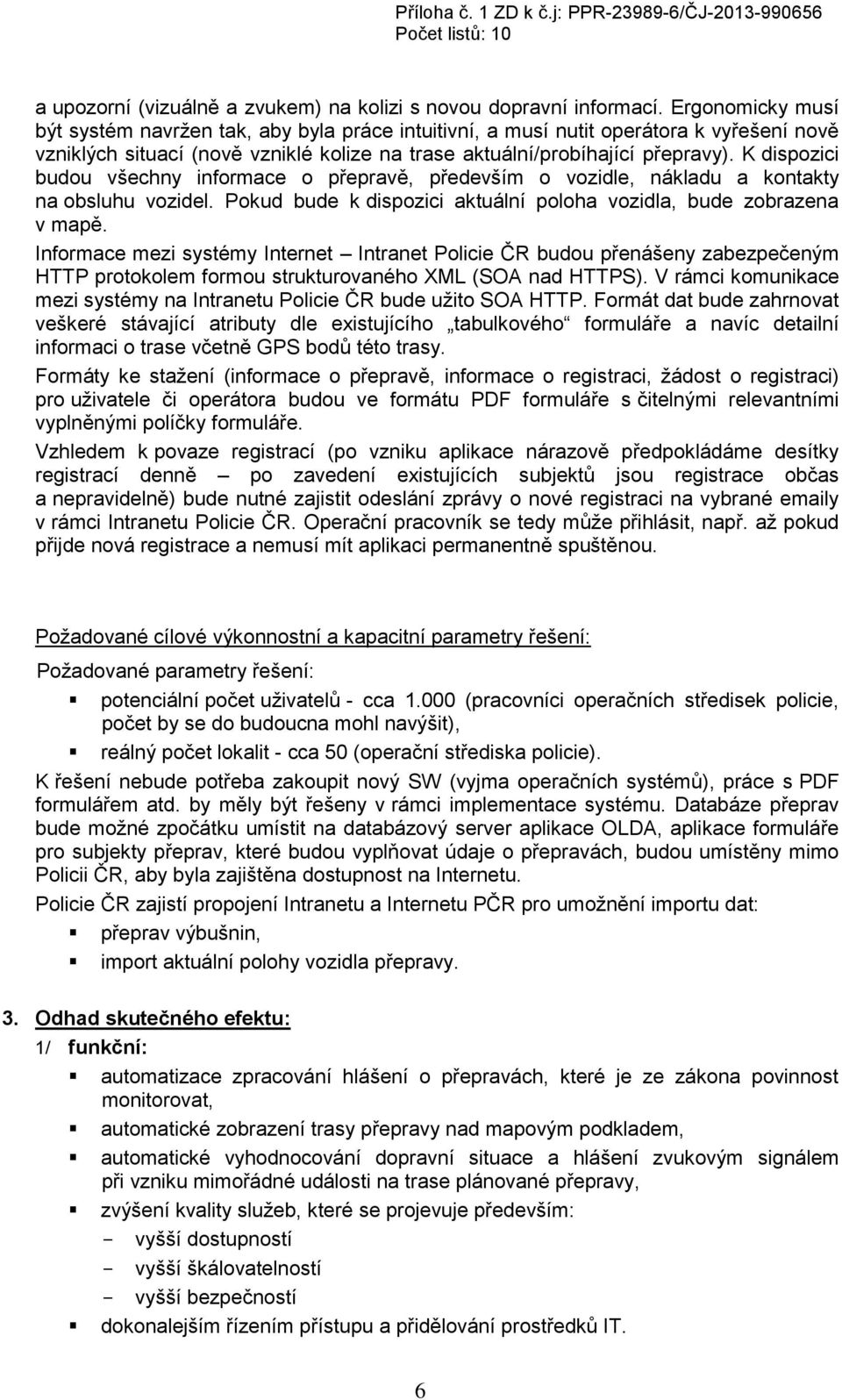 K dispozici budou všechny informace o přepravě, především o vozidle, nákladu a kontakty na obsluhu vozidel. Pokud bude k dispozici aktuální poloha vozidla, bude zobrazena v mapě.