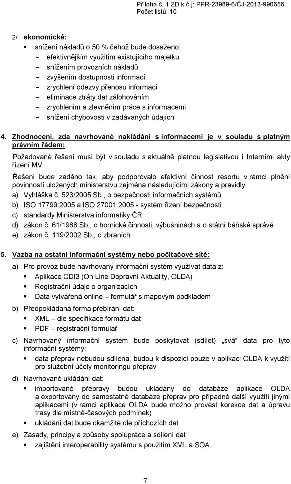 Zhodnocení, zda navrhované nakládání s informacemi je v souladu s platným právním řádem: Požadované řešení musí být v souladu s aktuálně platnou legislativou i Interními akty řízení MV.