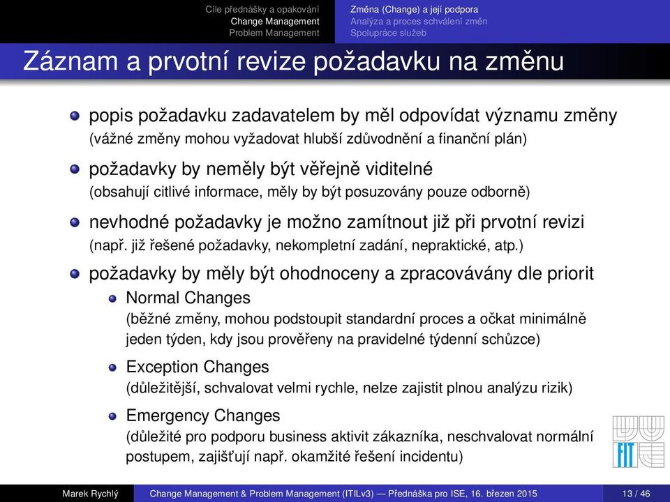 posuzovány pouze odborně) nevhodné požadavky je možno zamítnout již při prvotní revizi (např. již řešené požadavky, nekompletní zadání, nepraktické, atp.