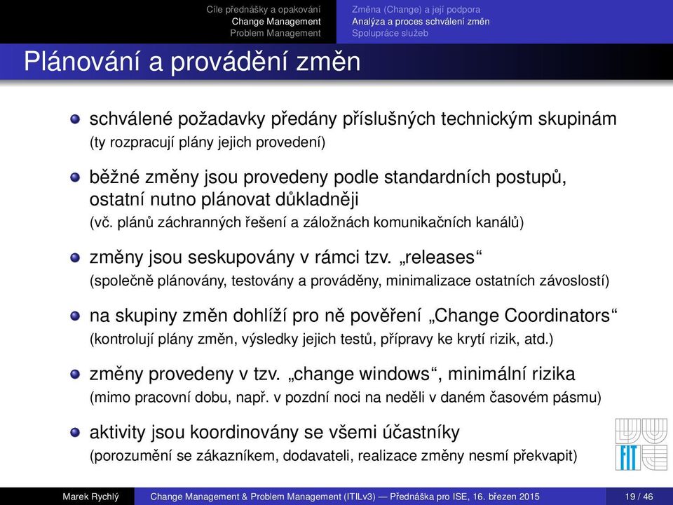 plánů záchranných řešení a záložnách komunikačních kanálů) změny jsou seskupovány v rámci tzv.