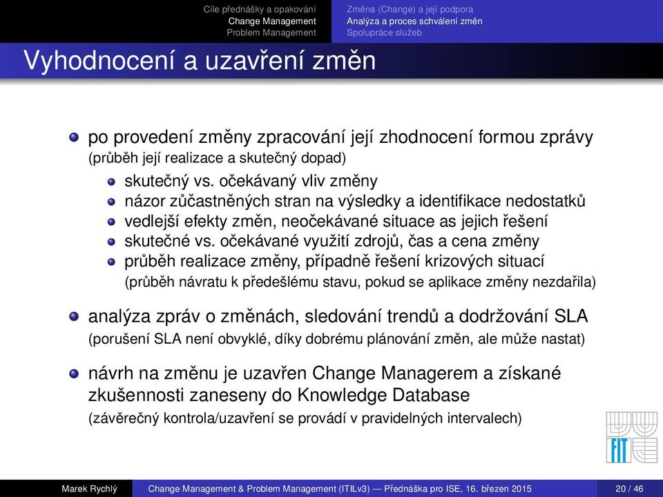 očekávaný vliv změny názor zůčastněných stran na výsledky a identifikace nedostatků vedlejší efekty změn, neočekávané situace as jejich řešení skutečné vs.