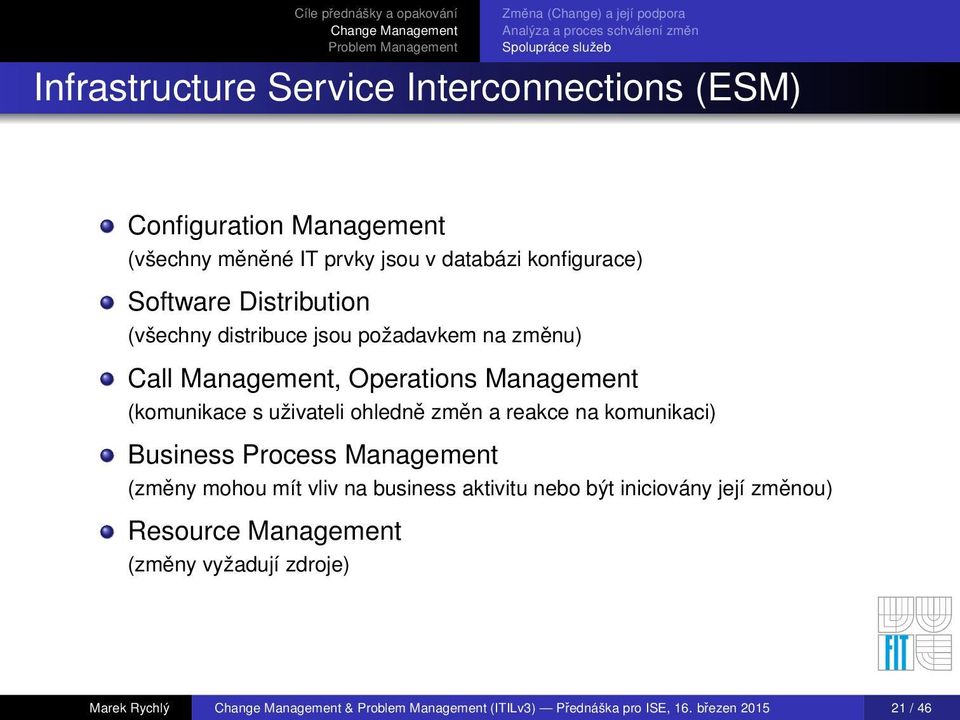 Call Management, Operations Management (komunikace s uživateli ohledně změn a reakce na komunikaci) Business Process Management (změny mohou mít vliv na business aktivitu