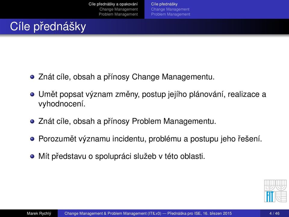 Umět popsat význam změny, postup jejího plánování, realizace a vyhodnocení. Znát cíle, obsah a přínosy Problem Managementu.