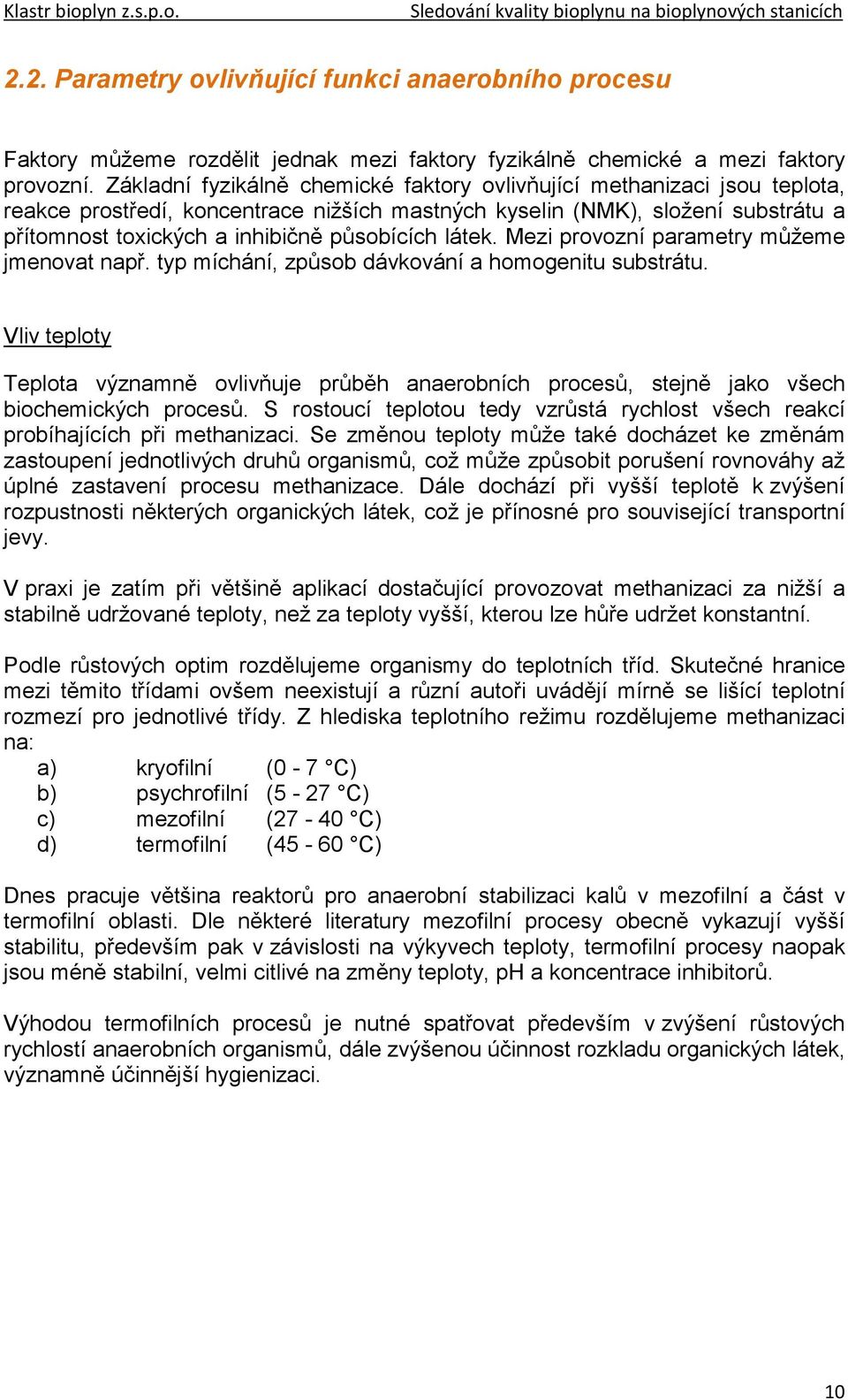 látek. Mezi provozní parametry můžeme jmenovat např. typ míchání, způsob dávkování a homogenitu substrátu.