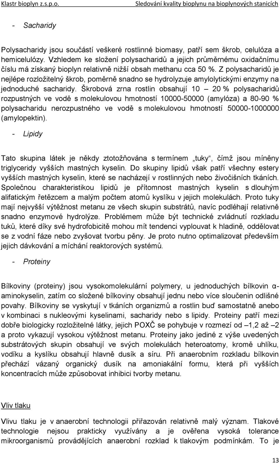 Z polysacharidů je nejlépe rozložitelný škrob, poměrně snadno se hydrolyzuje amylolytickými enzymy na jednoduché sacharidy.