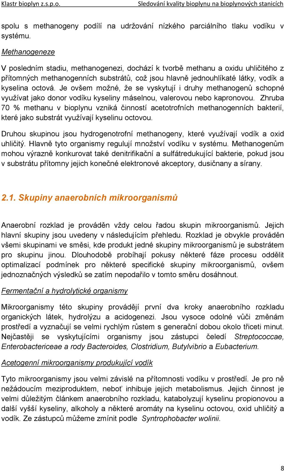 Je ovšem možné, že se vyskytují i druhy methanogenů schopné využívat jako donor vodíku kyseliny máselnou, valerovou nebo kapronovou.