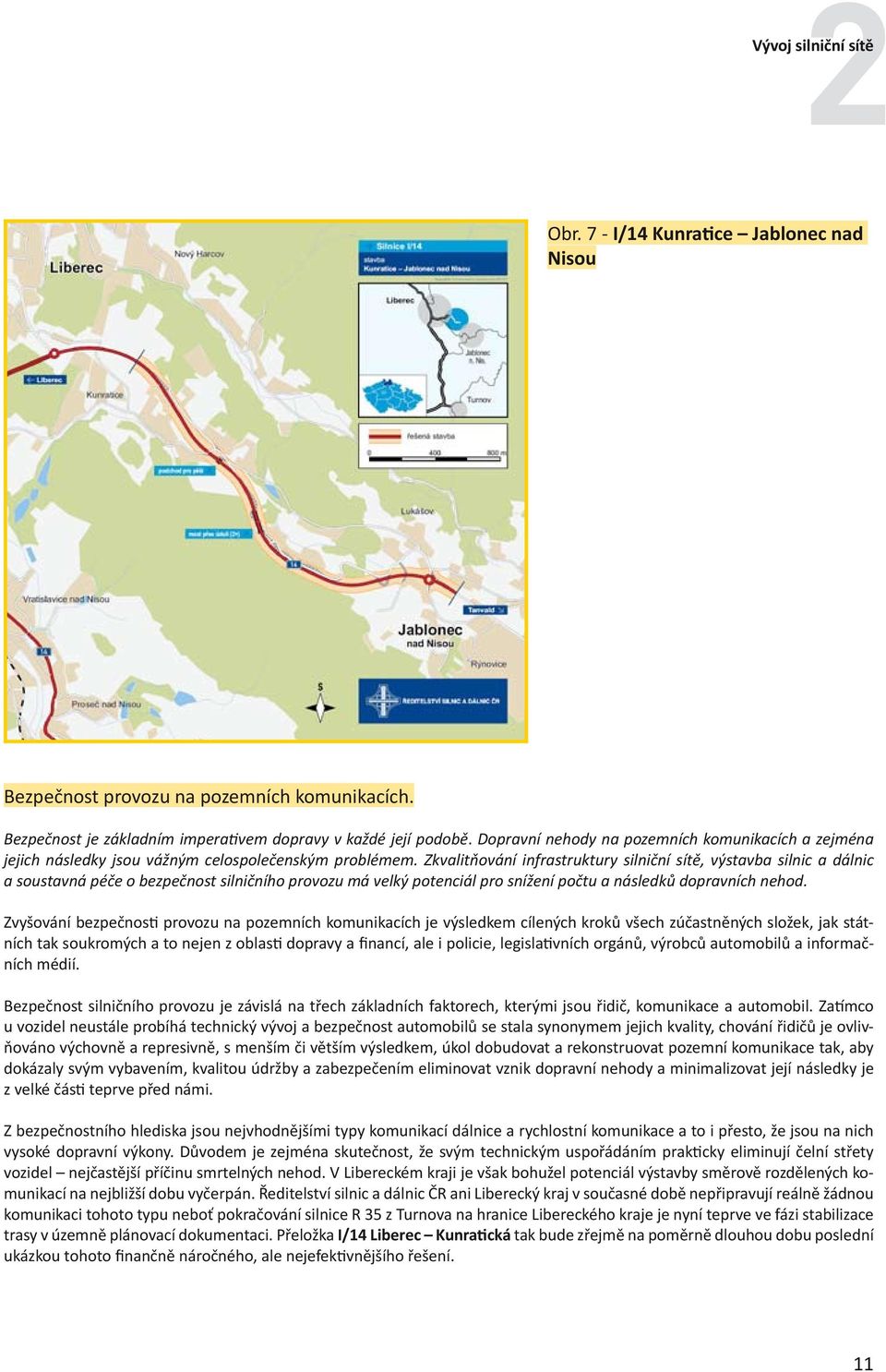 Zkvalitňování infrastruktury silniční sítě, výstavba silnic a dálnic a soustavná péče o bezpečnost silničního provozu má velký potenciál pro snížení počtu a následků dopravních nehod.