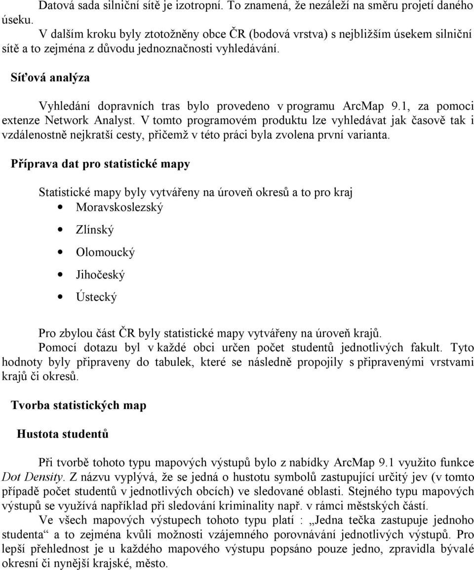 Síťová analýza Vyhledání dopravních tras bylo provedeno v programu ArcMap 9.1, za pomoci extenze Network Analyst.