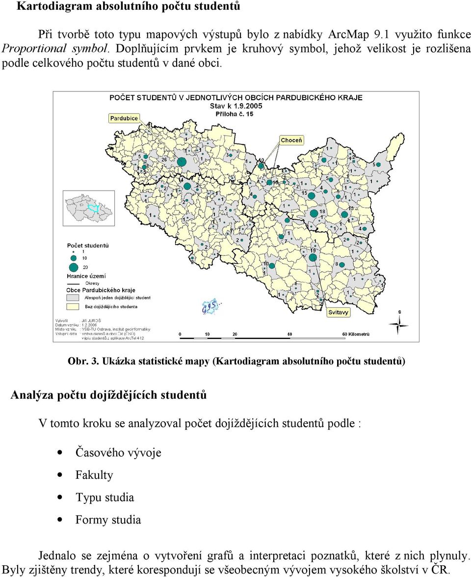 Ukázka statistické mapy (Kartodiagram absolutního počtu studentů) Analýza počtu dojíždějících studentů V tomto kroku se analyzoval počet dojíždějících studentů