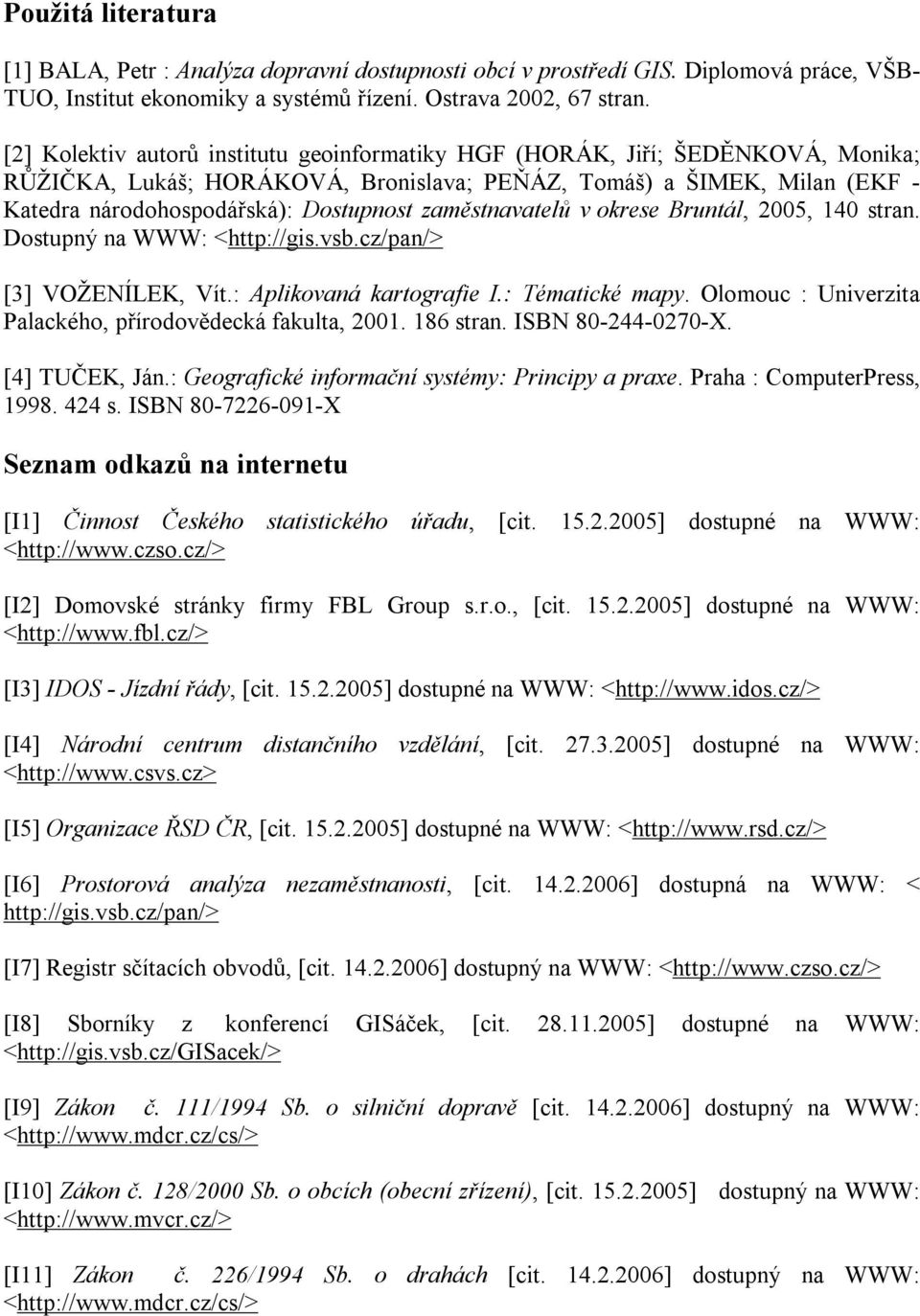 zaměstnavatelů v okrese Bruntál, 2005, 140 stran. Dostupný na WWW: <http://gis.vsb.cz/pan/> [3] VOŽENÍLEK, Vít.: Aplikovaná kartografie I.: Tématické mapy.