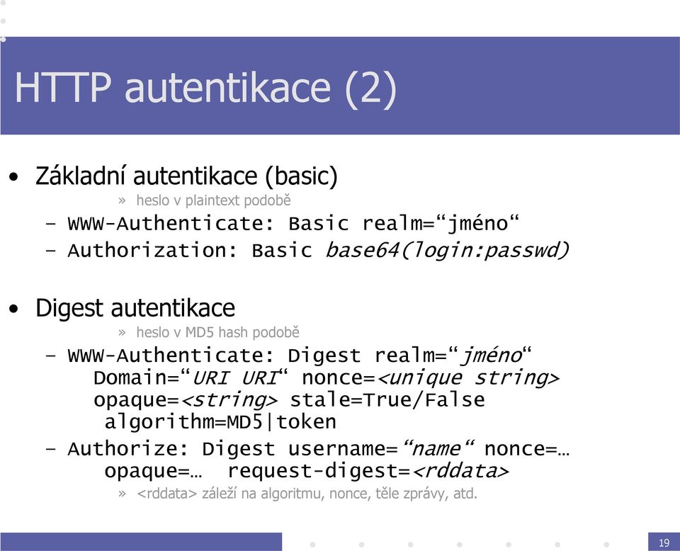 realm= jméno Domain= URI URI nonce=<unique string> opaque=<string> stale=true/false algorithm=md5 token Authorize: