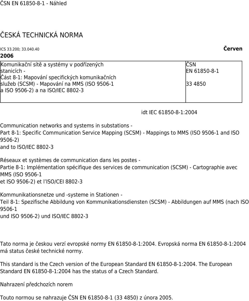 61850-8-1 33 4850 Červen idt IEC 61850-8-1:2004 Communication networks and systems in substations - Part 8-1: Specific Communication Service Mapping (SCSM) - Mappings to MMS (ISO 9506-1 and ISO