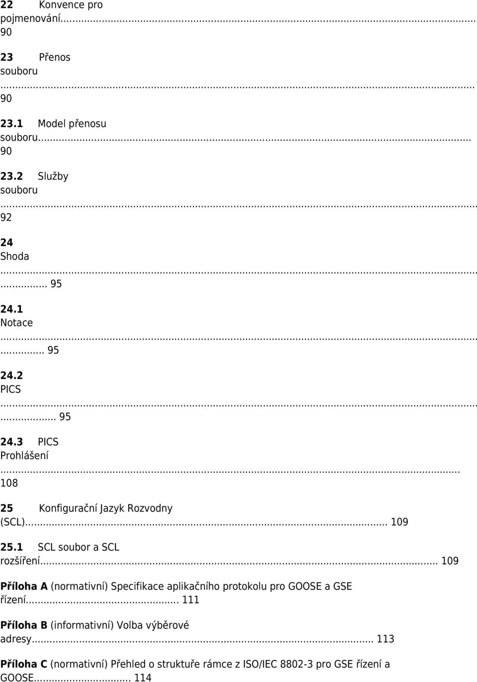 1 SCL soubor a SCL rozšíření... 109 Příloha A (normativní) Specifikace aplikačního protokolu pro GOOSE a GSE řízení.