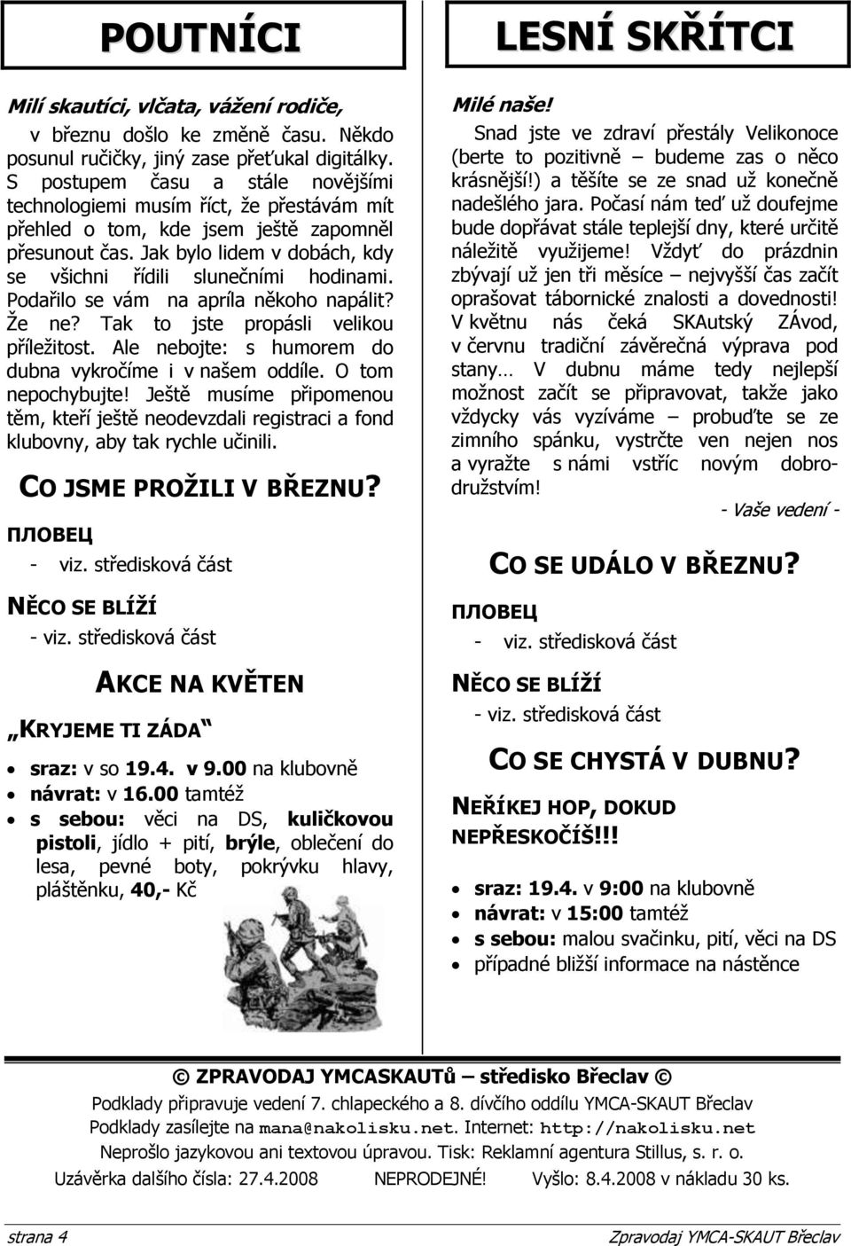 Podařilo se vám na apríla někoho napálit? Ţe ne? Tak to jste propásli velikou příleţitost. Ale nebojte: s humorem do dubna vykročíme i v našem oddíle. O tom nepochybujte!