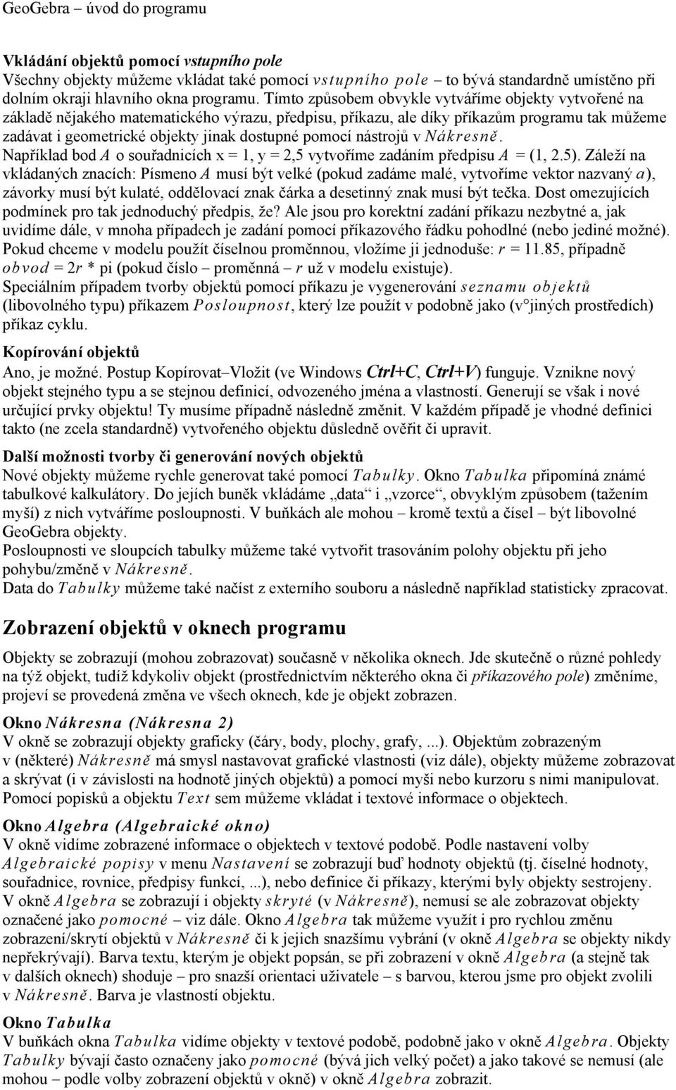 pomocí nástrojů v Nákresně. Například bod A o souřadnicích x = 1, y = 2,5 vytvoříme zadáním předpisu A = (1, 2.5).