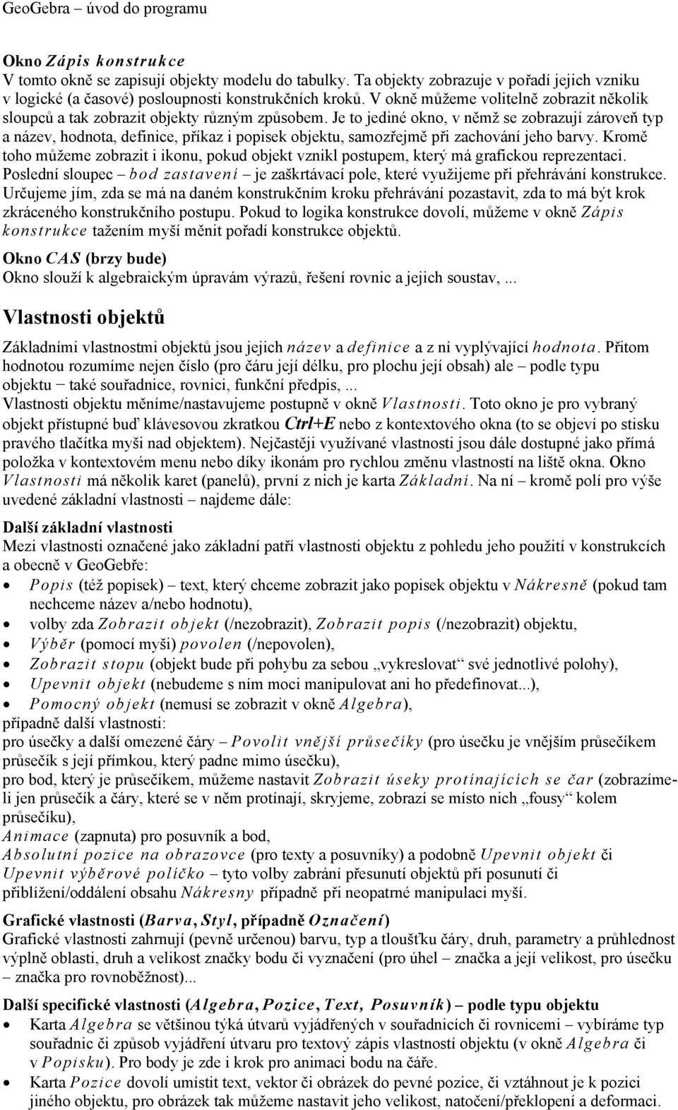 Je to jediné okno, v němž se zobrazují zároveň typ a název, hodnota, definice, příkaz i popisek objektu, samozřejmě při zachování jeho barvy.