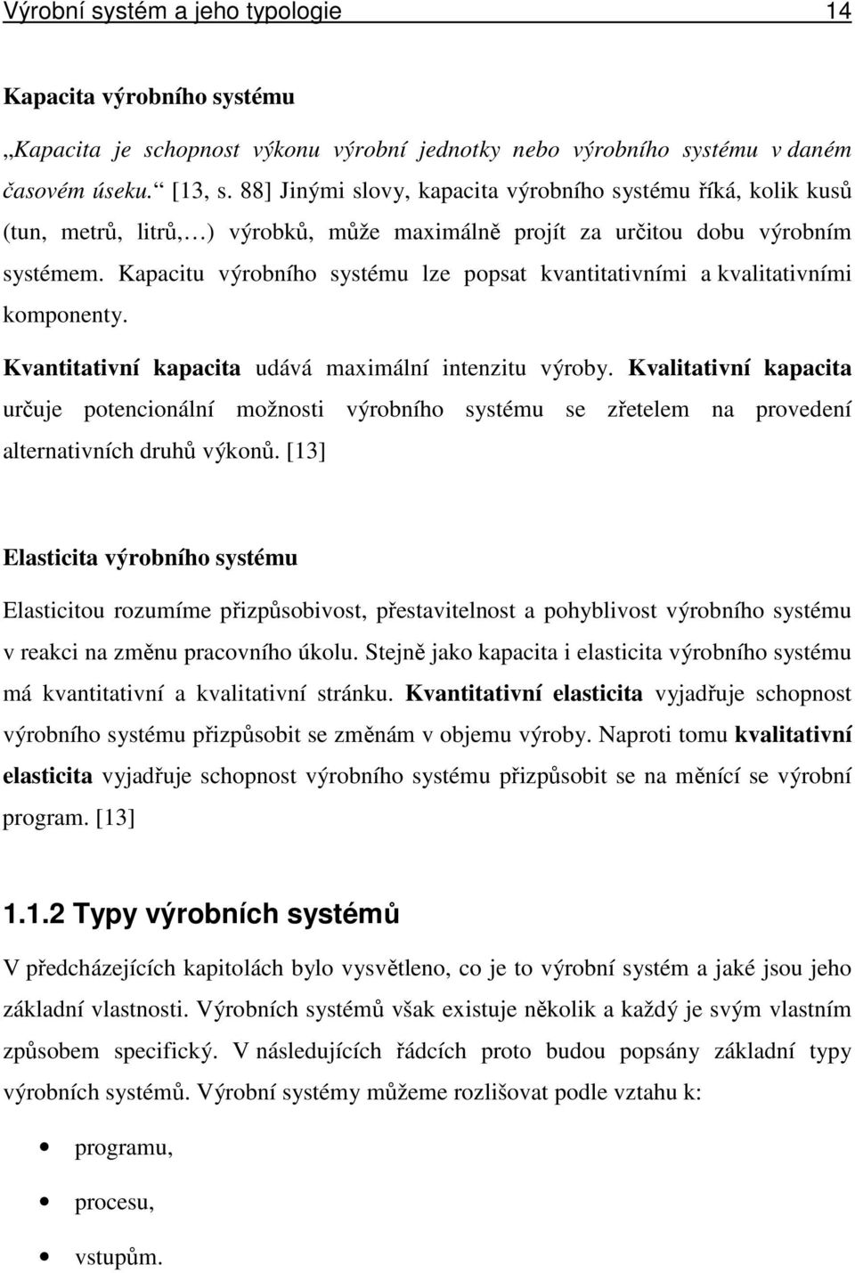 Kapacitu výrobního systému lze popsat kvantitativními a kvalitativními komponenty. Kvantitativní kapacita udává maximální intenzitu výroby.