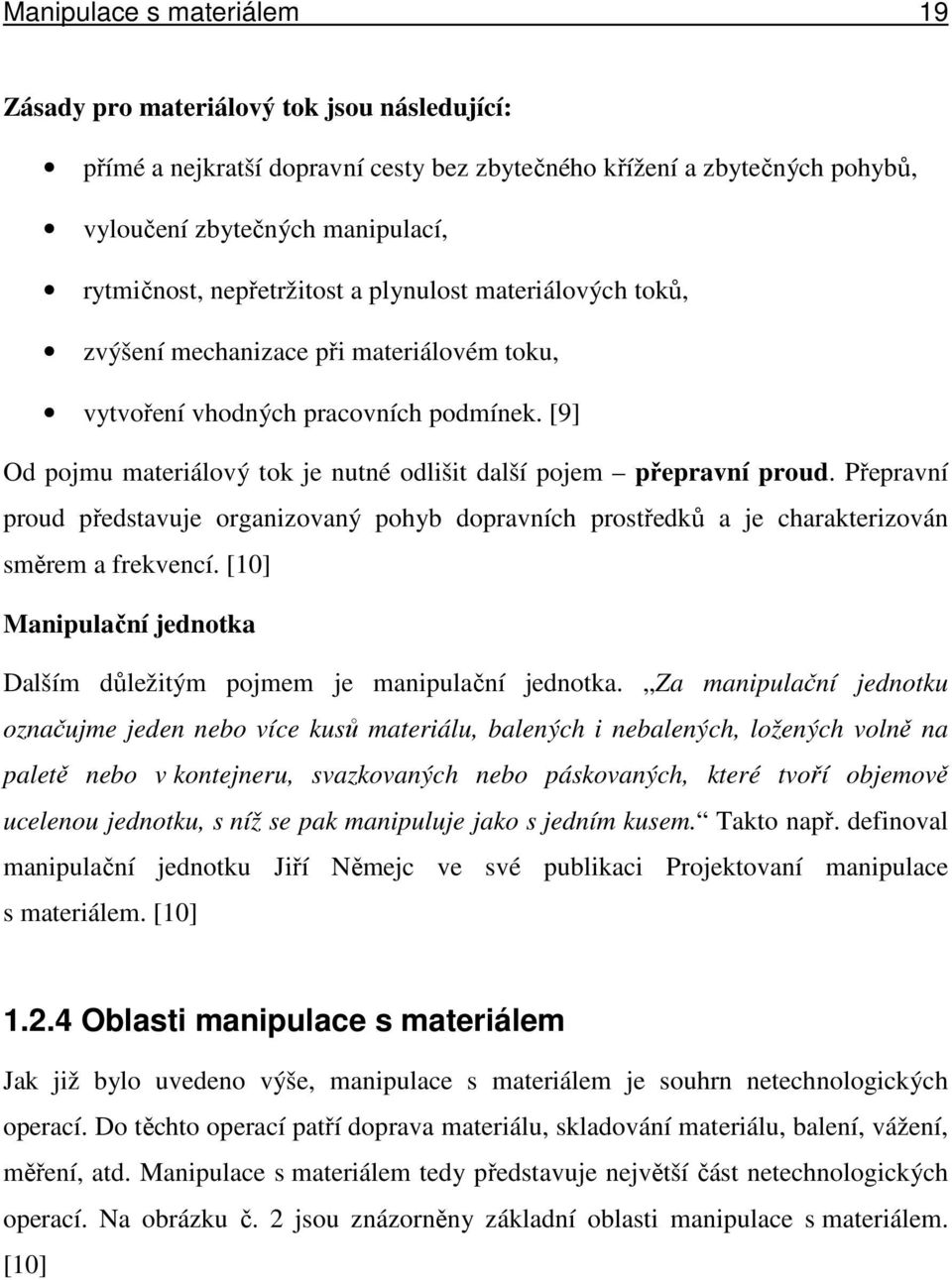 [9] Od pojmu materiálový tok je nutné odlišit další pojem přepravní proud. Přepravní proud představuje organizovaný pohyb dopravních prostředků a je charakterizován směrem a frekvencí.