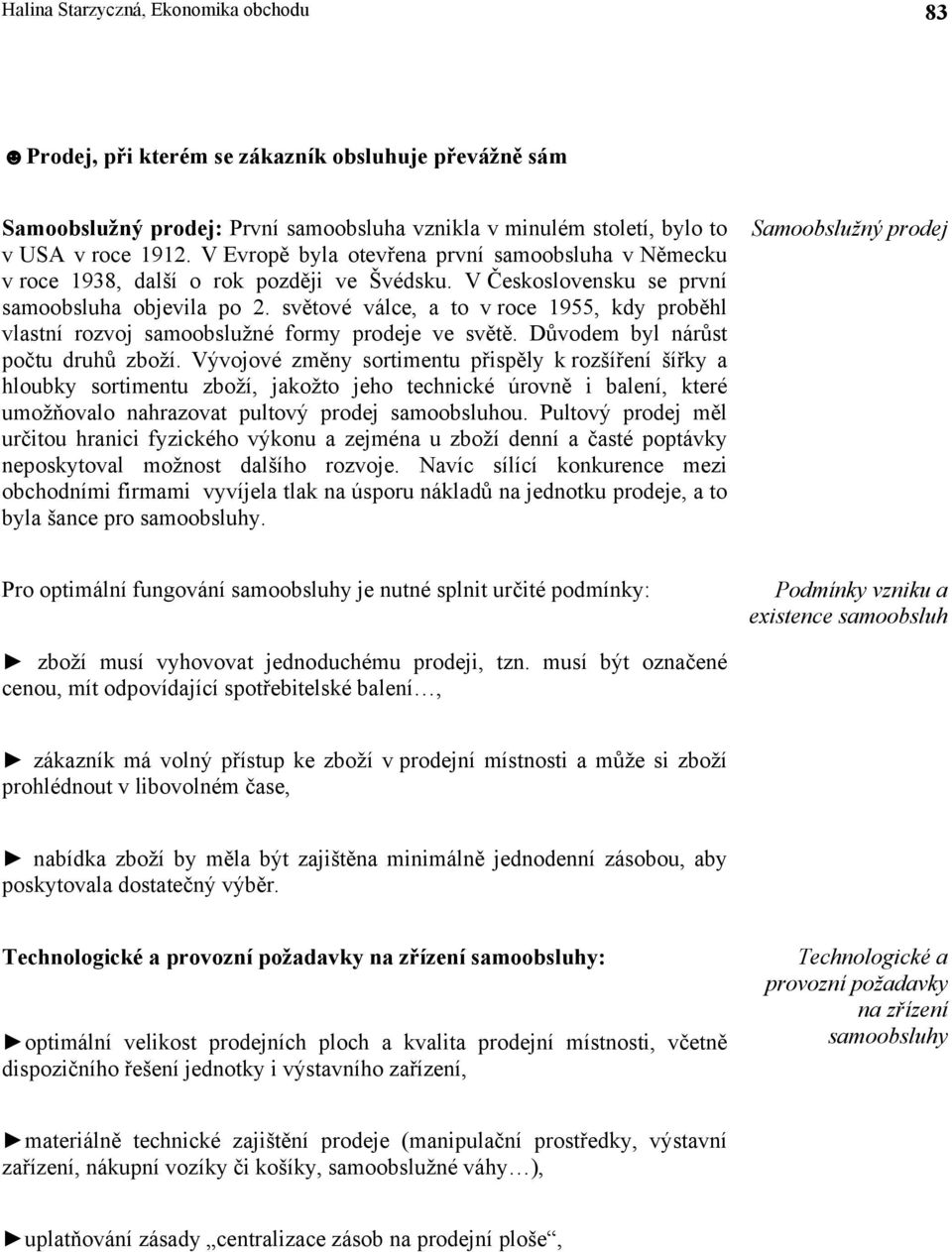 světové válce, a to v roce 1955, kdy proběhl vlastní rozvoj samoobslužné formy prodeje ve světě. Důvodem byl nárůst počtu druhů zboží.