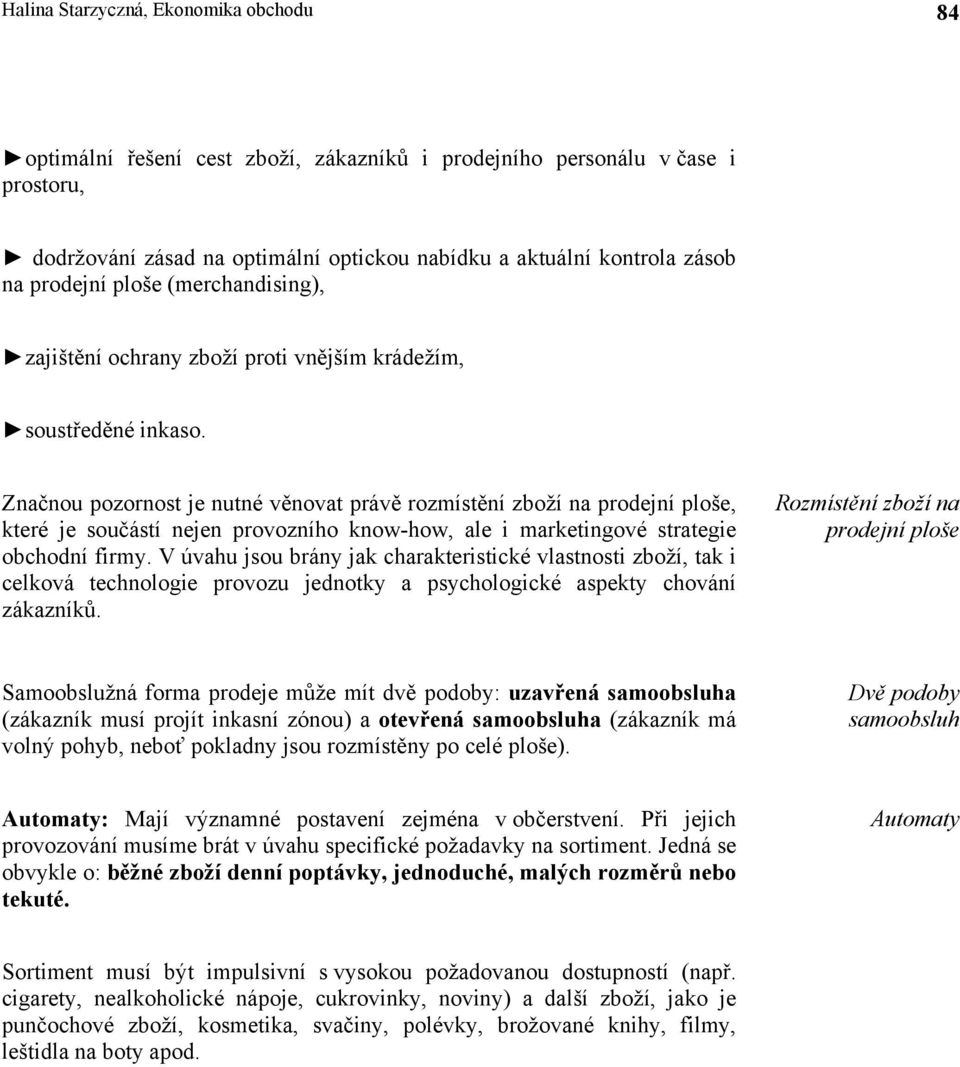 Značnou pozornost je nutné věnovat právě rozmístění zboží na prodejní ploše, které je součástí nejen provozního know-how, ale i marketingové strategie obchodní firmy.